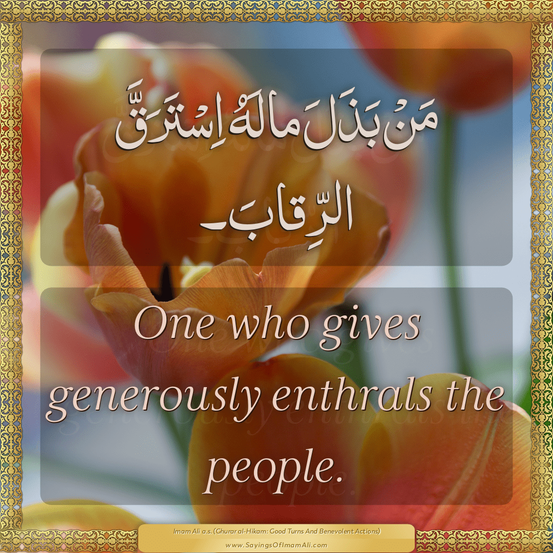 One who gives generously enthrals the people.